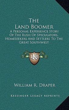 portada the land boomer: a personal experience story of the rush of speculators, homeseekers and settlers to the great southwest (en Inglés)