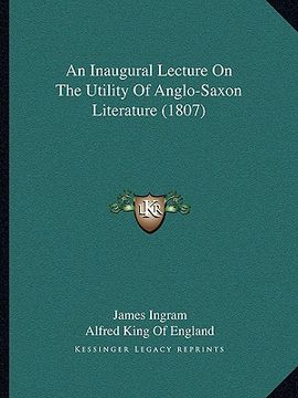 portada an inaugural lecture on the utility of anglo-saxon literaturan inaugural lecture on the utility of anglo-saxon literature (1807) e (1807) (en Inglés)