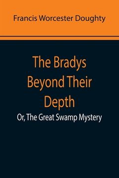 portada The Bradys Beyond Their Depth; Or, The Great Swamp Mystery (en Inglés)