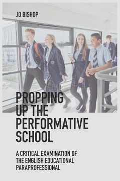 portada Propping up the Performative School: A Critical Examination of the English Educational Paraprofessional (en Inglés)