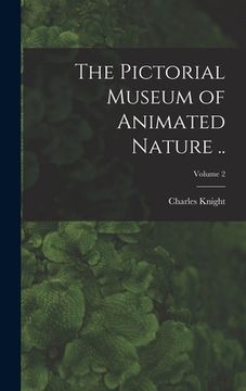portada The Pictorial Museum of Animated Nature ..; Volume 2 (en Inglés)