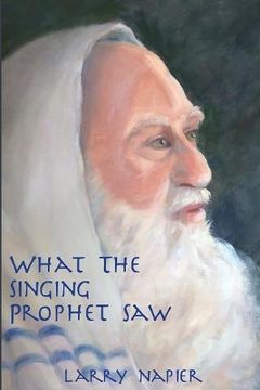 portada What the Singing Prophet Saw: Is Changing The-Destiny of Mankind (in English)