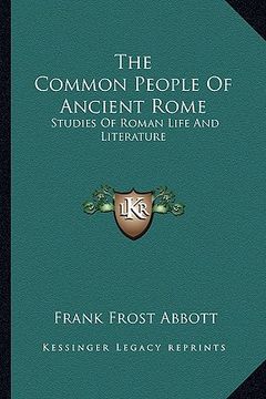 portada the common people of ancient rome: studies of roman life and literature (in English)