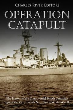 portada Operation Catapult: The History of the Controversial British Campaign Against the Vichy French Navy During World war ii (in English)