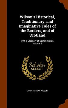 portada Wilson's Historical, Traditionary, and Imaginative Tales of the Borders, and of Scotland: With a Glossary of Scotch Words, Volume 2
