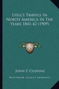 portada lyell's travels in north america in the years 1841-42 (1909) (en Inglés)