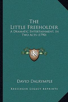 portada the little freeholder: a dramatic entertainment, in two acts (1790) (en Inglés)