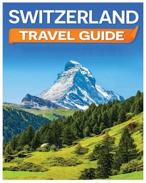 portada Switzerland Travel Guide: Discovering the Alpine Charm and Swiss Cultural Treasures (in English)