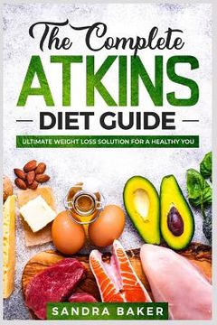 portada The Complete Atkins Diet Guide: Ultimate Weight Loss Solution for a Healthy You (in English)