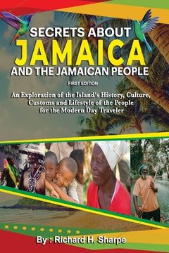 Secrets about Jamaica and the Jamaican People: An exploration of the Island's history, culture, customs and lifestyle of the people for the modern day (en Inglés)