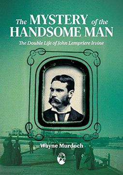portada The Mystery of the Handsome Man: The Double Life of John Lempriere Irvine (Vol1) (Queer oz Folk) (en Inglés)