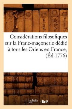 portada Considérations Filosofiques Sur La Franc-Maçonerie Dédié À Tous Les Oriens En France, (Éd.1776) (en Francés)