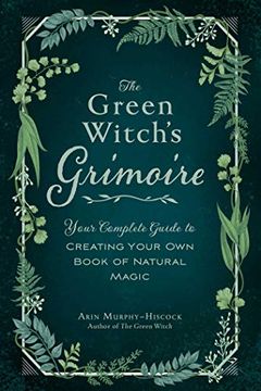 portada The Green Witch&#39; S Grimoire: Your Complete Guide to Creating Your own Book of Natural Magic (libro en Inglés)