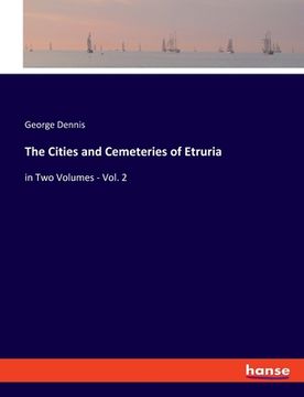 portada The Cities and Cemeteries of Etruria: in Two Volumes - Vol. 2 (en Inglés)