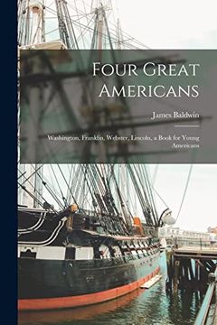 portada Four Great Americans: Washington, Franklin, Webster, Lincoln, a Book for Young Americans (en Inglés)