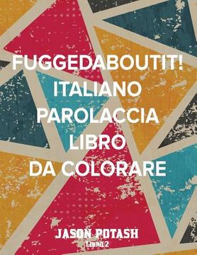 portada Fuggedaboutit ! ( Italiano Parolaccia Libro da Colorare )-Libro 2 (in Italian)