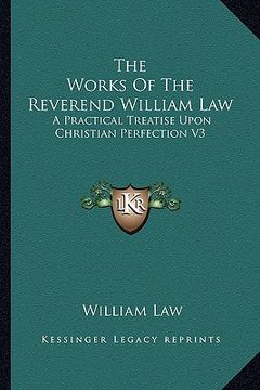 portada the works of the reverend william law: a practical treatise upon christian perfection v3 (in English)