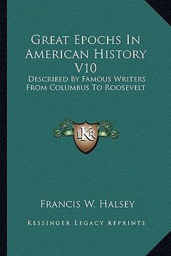 portada great epochs in american history v10: described by famous writers from columbus to roosevelt (in English)