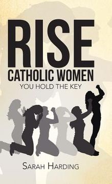 portada Rise Catholic Women: You hold the Key (en Inglés)