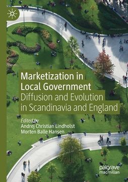 portada Marketization in Local Government: Diffusion and Evolution in Scandinavia and England