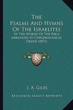 portada the psalms and hymns of the israelites: in the words of the bible, arranged in chronological order (1873) (en Inglés)