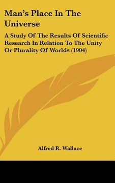 portada man's place in the universe: a study of the results of scientific research in relation to the unity or plurality of worlds (1904) (en Inglés)