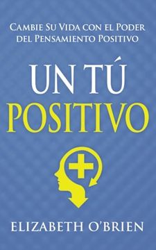 portada Un tú Positivo: Cambie su Vida con el Poder del Pensamiento Positivo