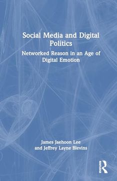 portada Social Media and Digital Politics: Networked Reason in an age of Digital Emotion