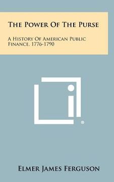 portada the power of the purse: a history of american public finance, 1776-1790 (en Inglés)