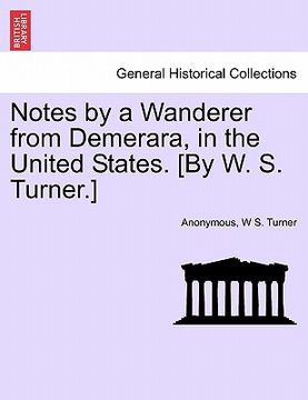 portada notes by a wanderer from demerara, in the united states. [by w. s. turner.] (en Inglés)