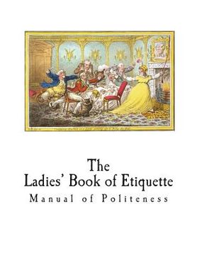 portada The Ladies' Book of Etiquette: Manual of Politeness (en Inglés)