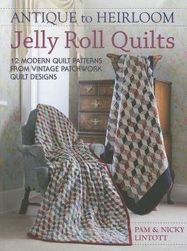 portada Antique to Heirloom Jelly Roll Quilts: Stunning Ways to Make Modern Vintage Patchwork Quilts (en Inglés)
