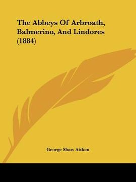 portada the abbeys of arbroath, balmerino, and lindores (1884) (en Inglés)