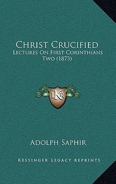 portada christ crucified: lectures on first corinthians two (1873) (en Inglés)