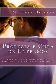 portada Profecia e Cura de Enfermos: Como Crescer em Profecia, Palavras de Conhecimento, Cura e Evangelismo Sobrenatural (en Portugués)