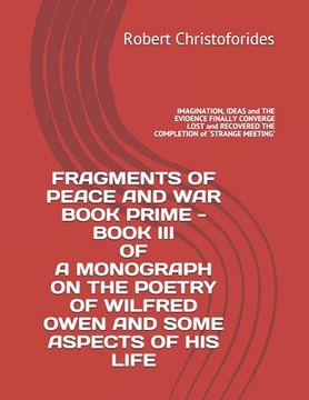 portada Fragments of Peace and War Book Prime - Book III of a Monograph on the Poetry of Wilfred Owen and Some Aspects of His Life: IMAGINATION, IDEAS and THE