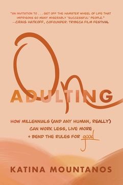 portada On Adulting: How Millennials (and Any Human, Really) Can Work Less, Live More, and Bend the Rules for Good (in English)