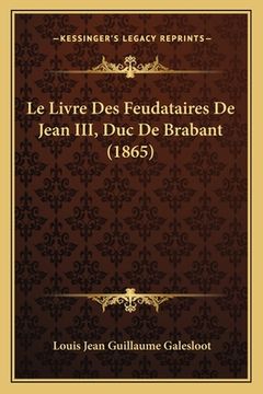 portada Le Livre Des Feudataires De Jean III, Duc De Brabant (1865) (en Francés)