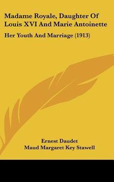 portada madame royale, daughter of louis xvi and marie antoinette: her youth and marriage (1913) (in English)