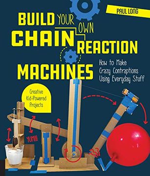 portada Build Your own Chain Reaction Machines: How to Make Crazy Contraptions Using Everyday Stuff--Creative Kid-Powered Projects! (in English)