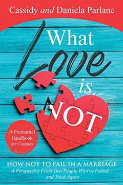 portada What Love is Not: How not to Fail in a Marriage: A Perspective From two People Who've Failed. And Tried Again (en Inglés)