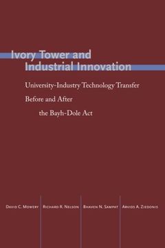 portada Ivory Tower and Industrial Innovation: University-Industry Technology Transfer Before and After the Bayh-Dole Act (Innovation and Technology in the World Economy)