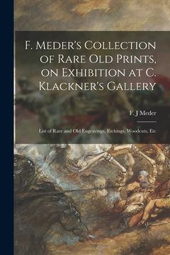 portada F. Meder's Collection of Rare Old Prints, on Exhibition at C. Klackner's Gallery; List of Rare and Old Engravings, Etchings, Woodcuts, Etc