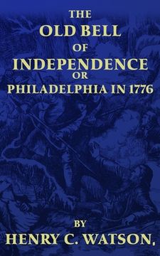 The Old Bell of Independence: OR, Philadelphia in 1776 (en Inglés)