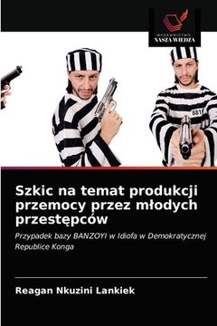 portada Szkic na temat produkcji przemocy przez mlodych przestępców (en Polaco)