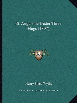 portada st. augustine under three flags (1897) (en Inglés)