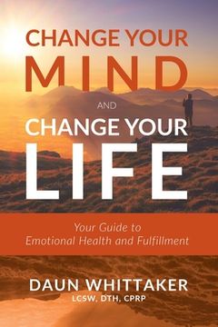 portada Change Your Mind and Change Your Life: Your Guide to Emotional Health and Fulfillment (en Inglés)