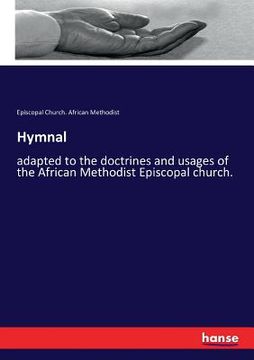 portada Hymnal: adapted to the doctrines and usages of the African Methodist Episcopal church. (in English)
