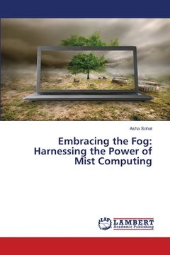 portada Embracing the Fog: Harnessing the Power of Mist Computing (en Inglés)