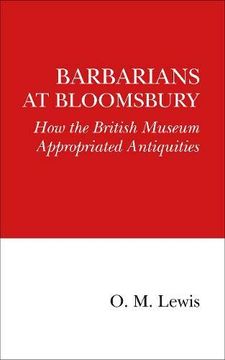 portada Barbarians at Bloomsbury: How the British Museum Appropriated Antiquities (in English)